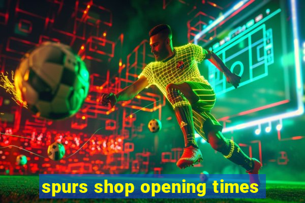 spurs shop opening times